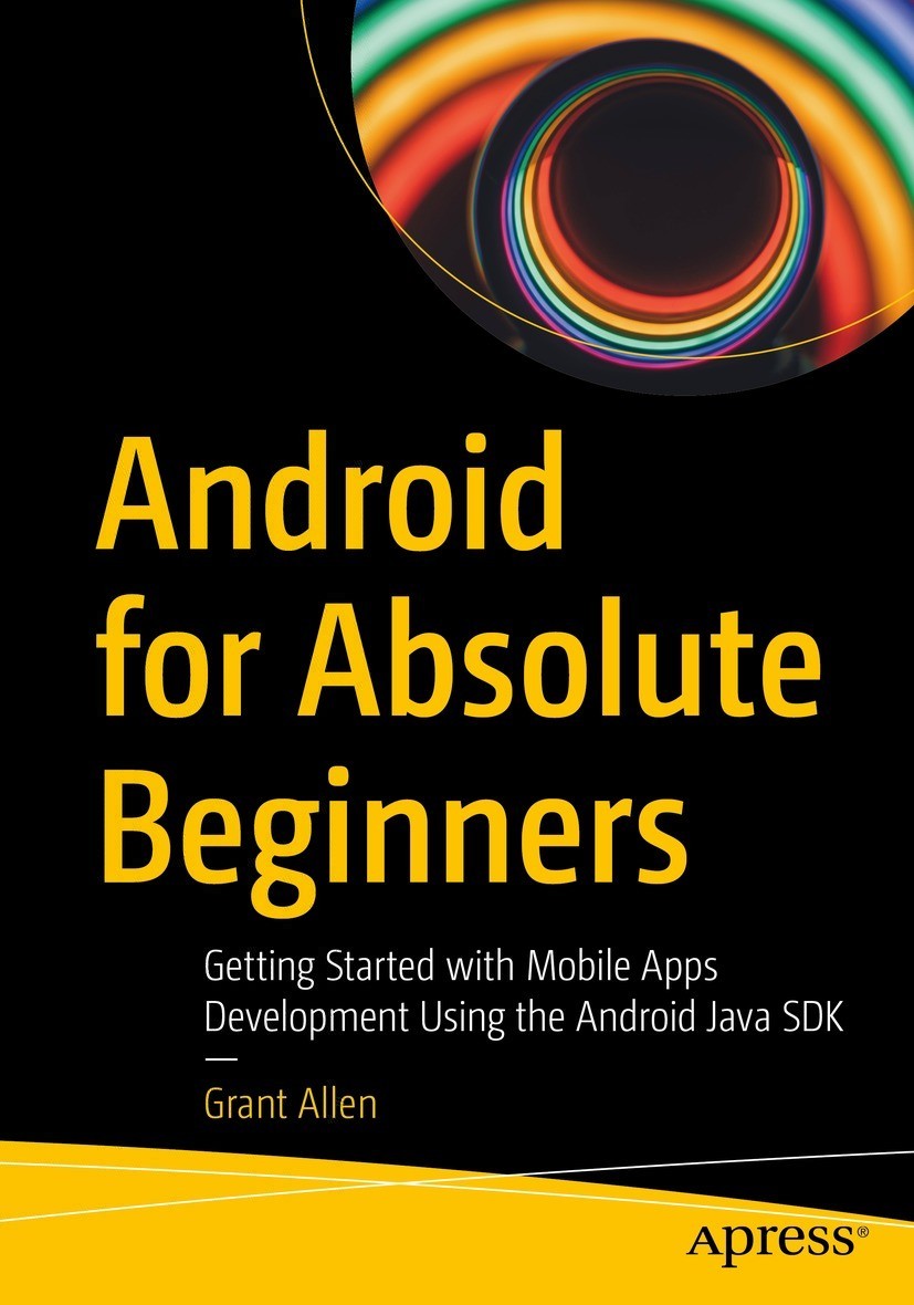 Android For Absolute Beginners Getting Started With Mobile Apps Development Using The Android Java Sdk Grant Allen