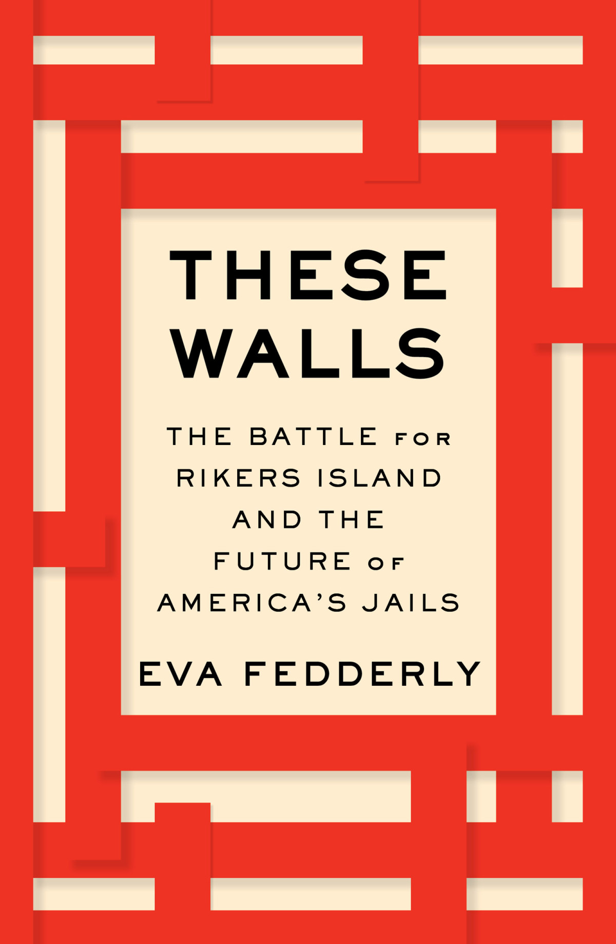 These Walls The Battle For Rikers Island And The Future Of Americas Jails Eva Fedderly