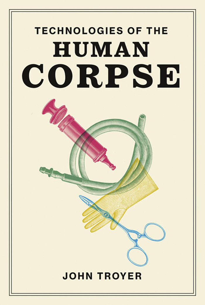 Technologies Of The Human Corpse John Troyer