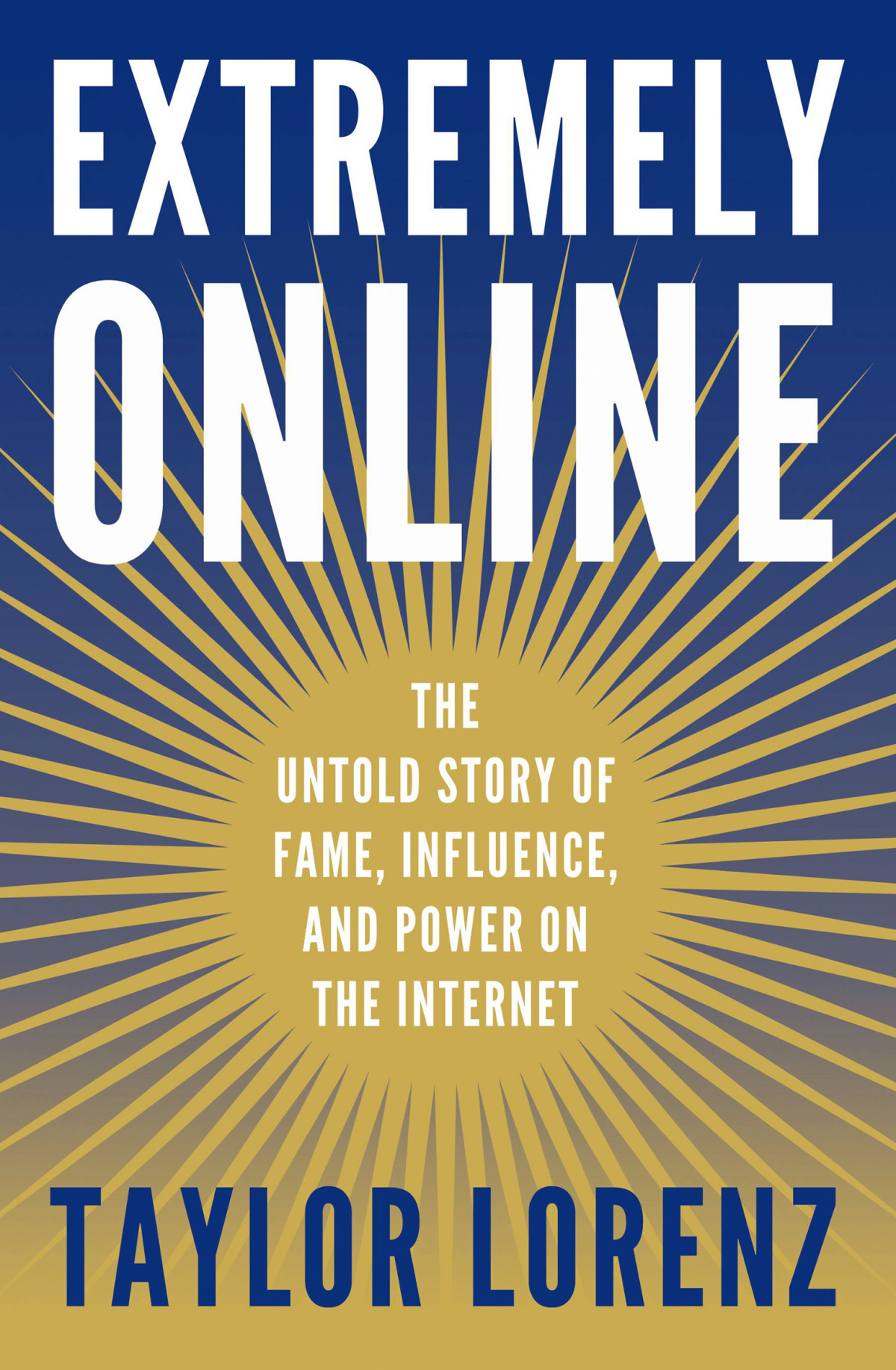 Extremely Online The Untold Story Of Fame Influence And Power On The Internet Taylor Lorenz