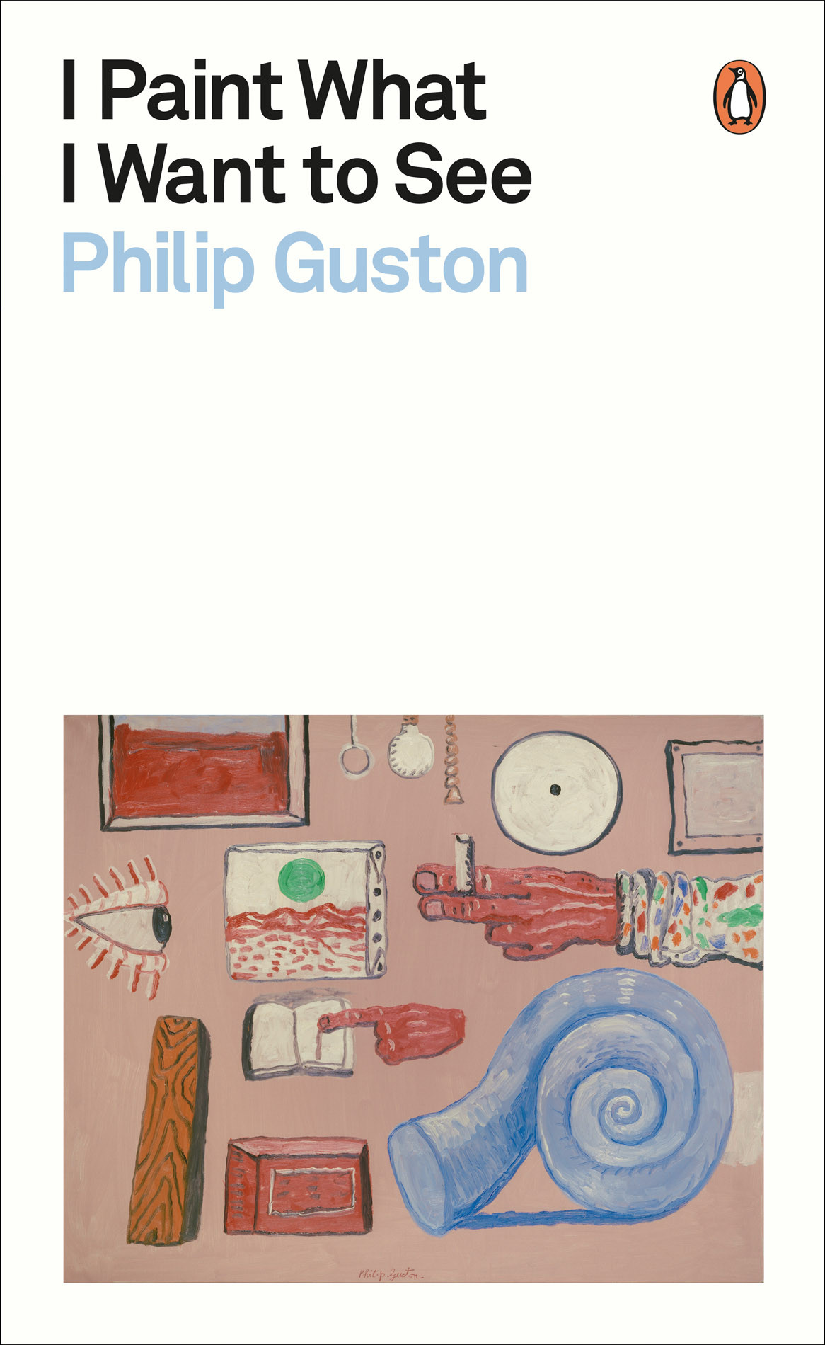 I Paint What I Want To See Philip Guston