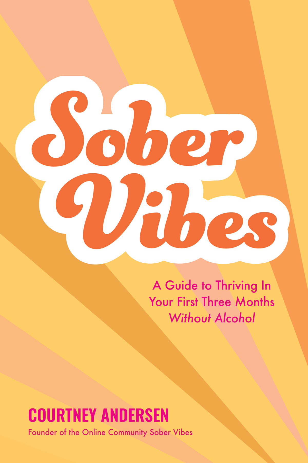 Sober Vibes A Guide To Thriving In Your First Three Months Without Alcohol Courtney Andersen