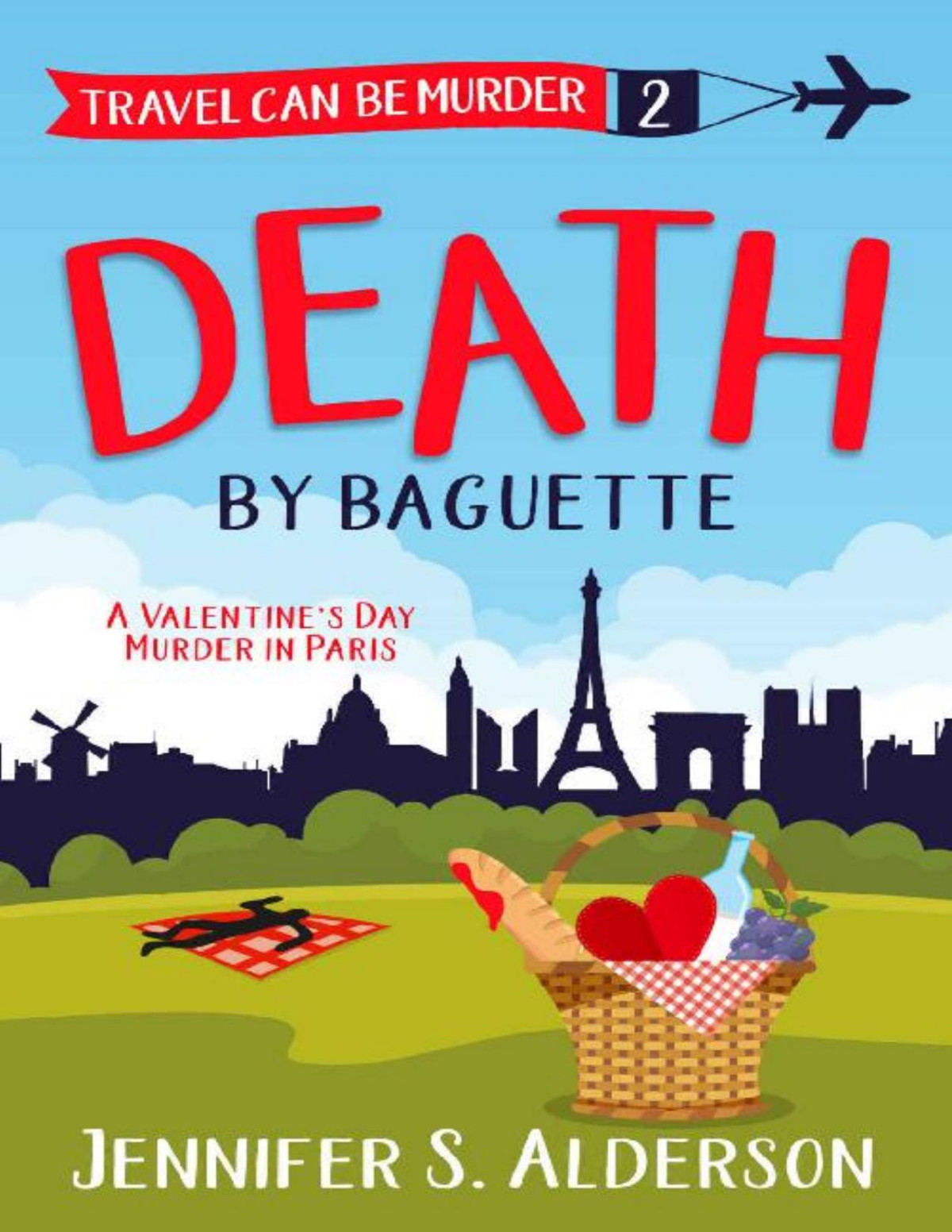 Death By Baguette A Valentines Day Murder In Paris Travel Can Be Murder Cozy Mystery Series Book 2 Jennifer S Alderson