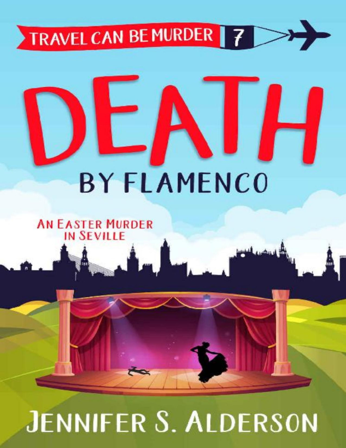 Death By Flamenco An Easter Murder In Seville Travel Can Be Murder Cozy Mystery Series Book 7 Jennifer S Alderson
