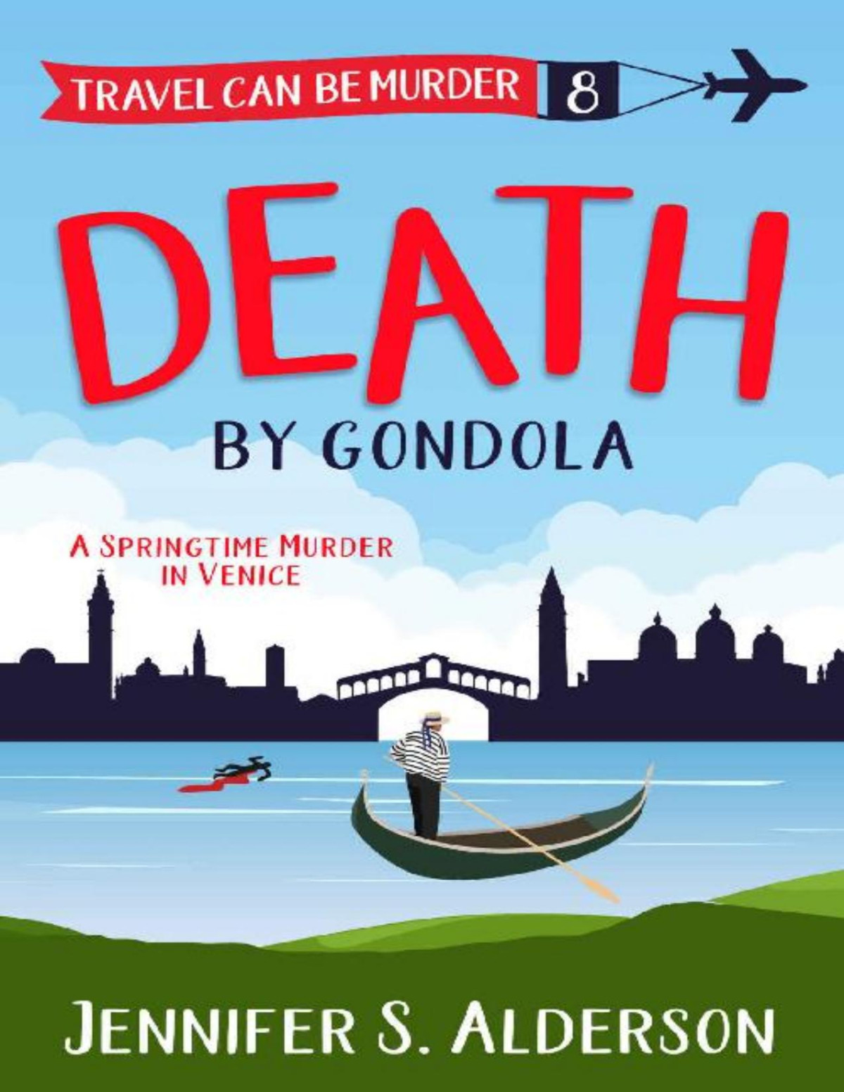 Death By Gondola A Springtime Murder In Venice Travel Can Be Murder Cozy Mystery Series Book 8 Jennifer S Alderson