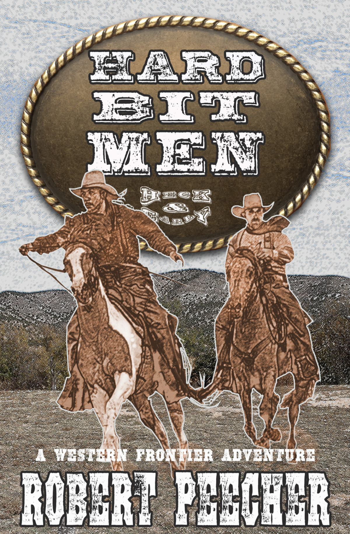 Hard Bit Men A Western Frontier Adventure A Heck Early Western Book 2 Robert Peecher