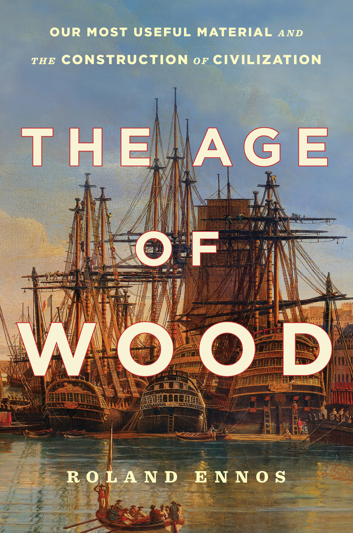 The Age Of Wood Our Most Useful Material And The Construction Of Civilization Roland Ennos