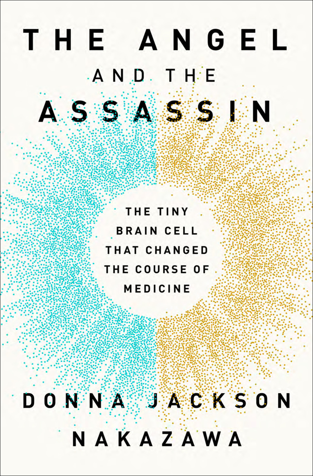 The Angel And The Assassin The Tiny Brain Cell That Changed The Course Of Medicine Donna Jackson Nakazawa