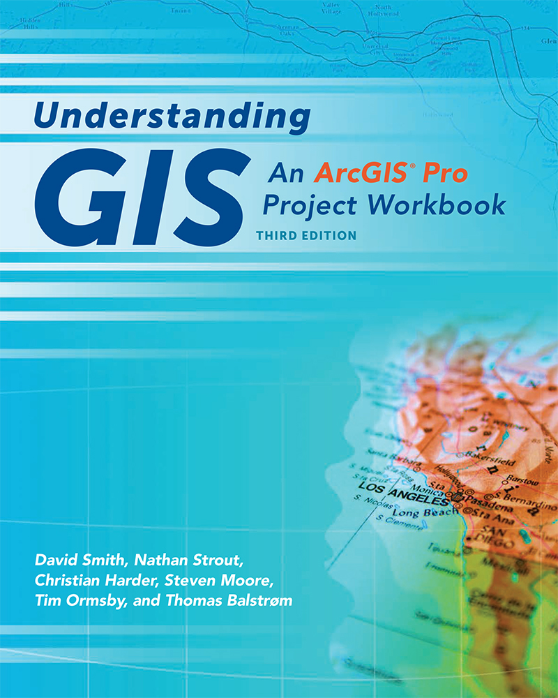 An Arcgis174 Pro Project Workbook David Smith Nathan Strout Christian Harder Steven Moore Tim Ormsby Thomas Balstrm
