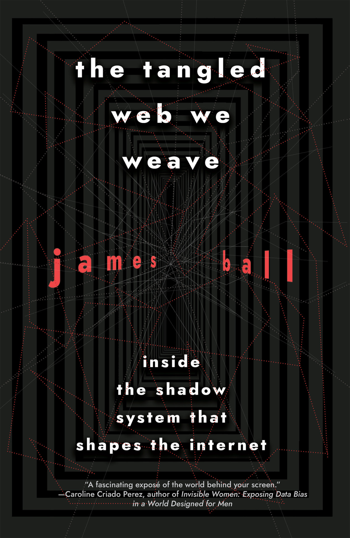 The Tangled Web We Weave Inside The Shadow System That Shapes The Internet James Ball