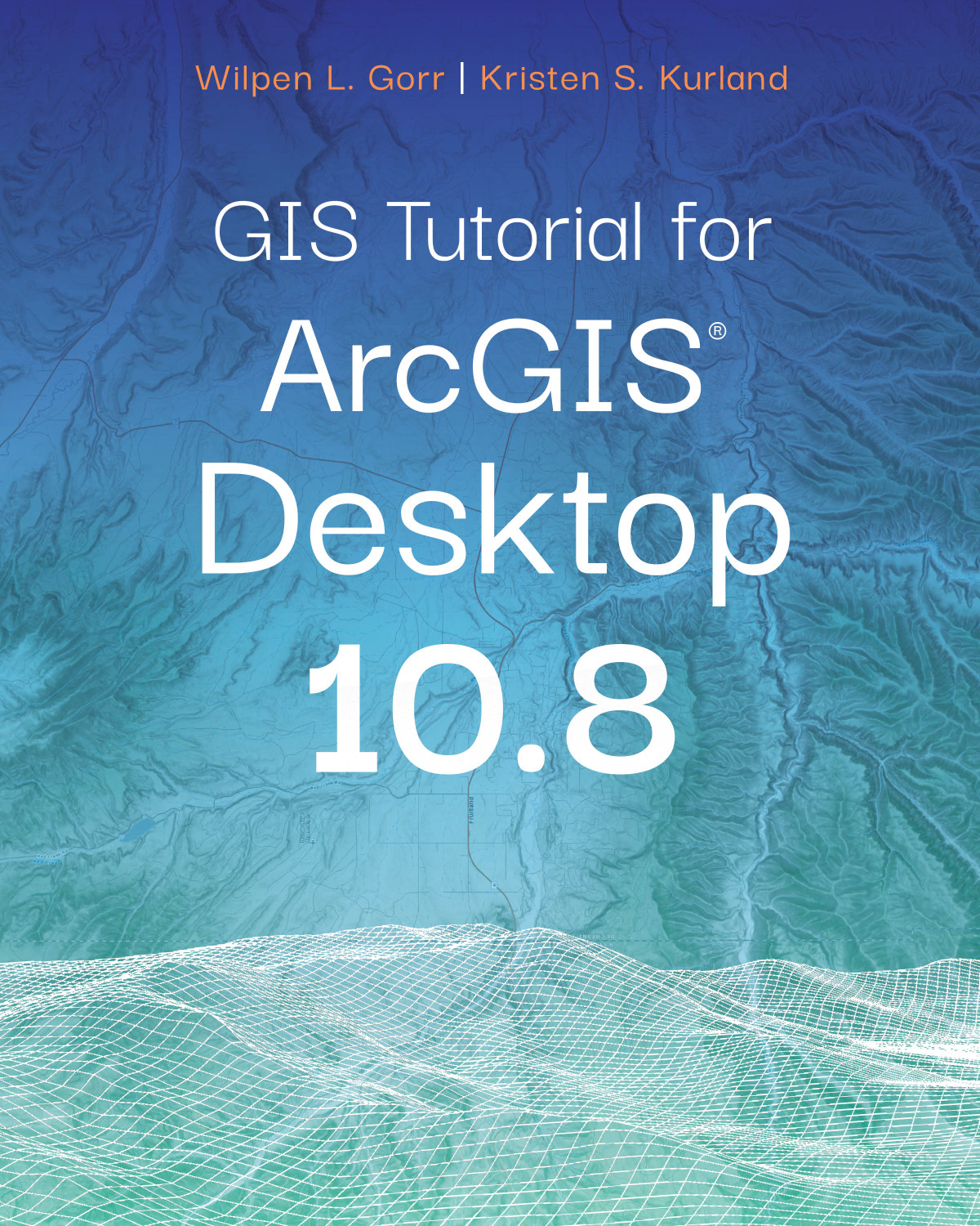 Gis Tutorial For Arcgis Desktop 108 Wilpen L Gorr Kristen S Kurland