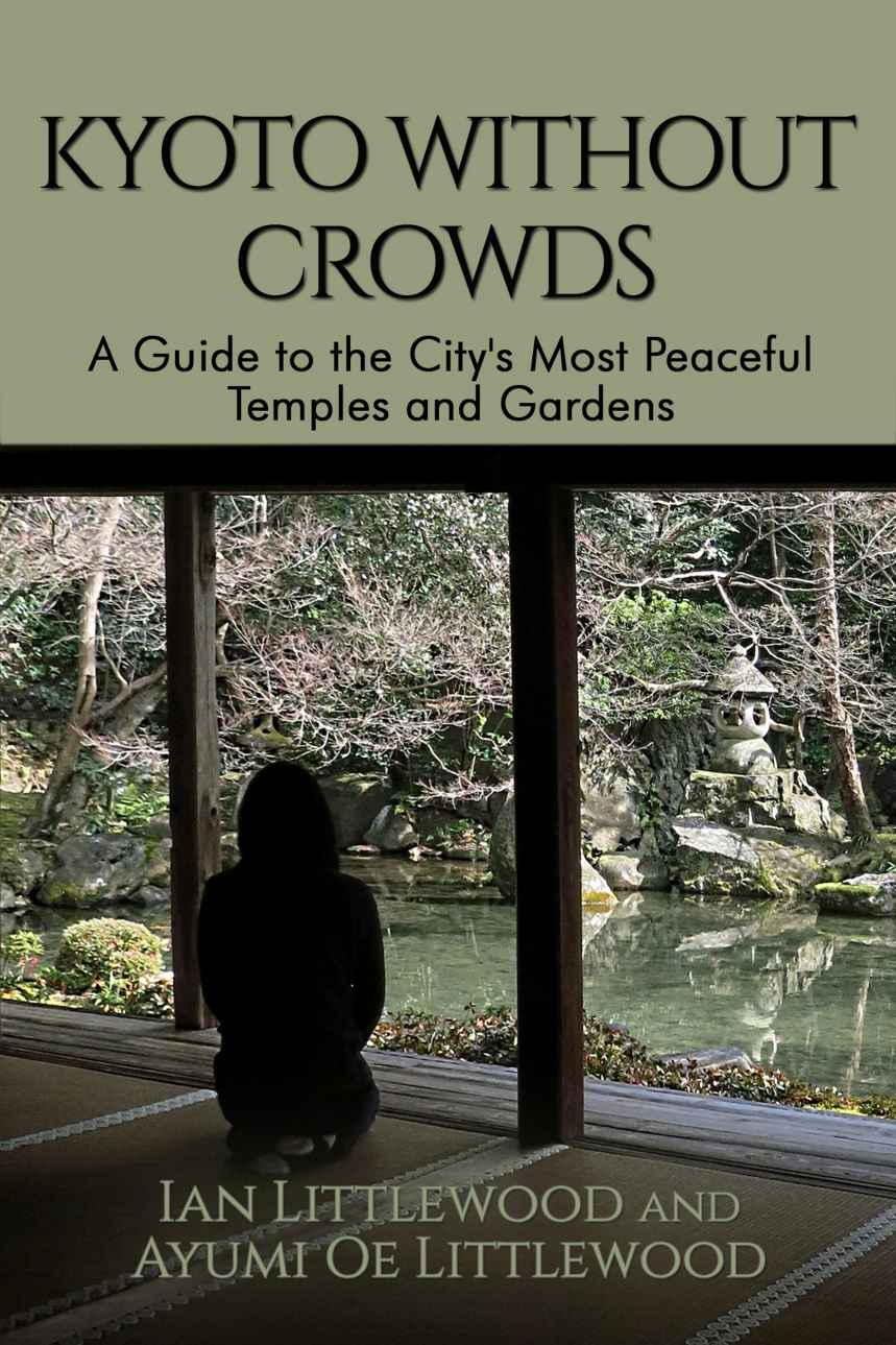 Kyoto Without Crowds A Guide To The Citys Most Peaceful Temples And Gardens Ian Littlewood Ayumi Oe Littlewood