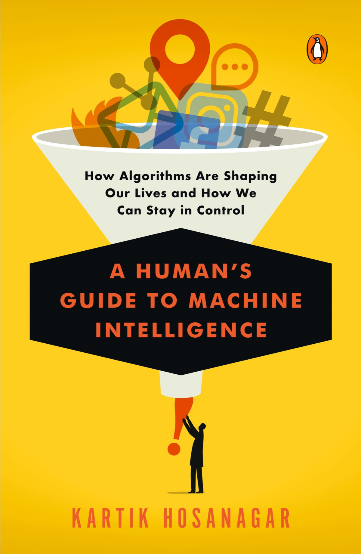 A Humans Guide To Machine Intelligence How Algorithms Are Shaping Our Lives And How We Can Stay In Control Kartik Hosanagar