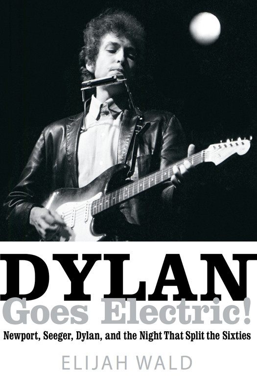 Dylan Goes Electric Elijah Wald
