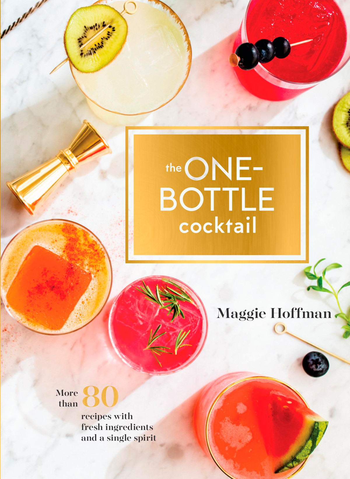 The Onebottle Cocktail More Than 80 Recipes With Fresh Ingredients And A Single Spirit Maggie Hoffman