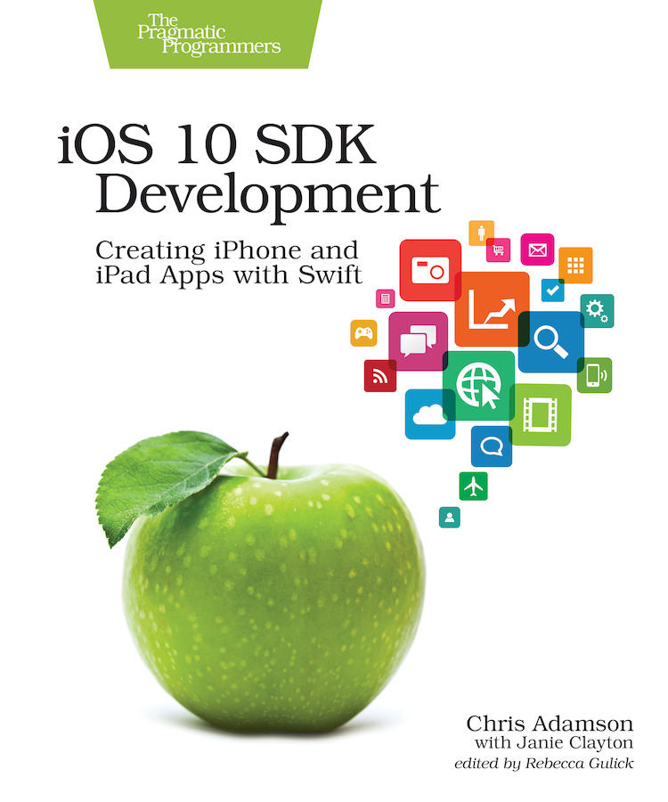 Ios 10 Sdk Development Creating Iphone And Ipad Apps With Swift 1st Edition Chris Adamson