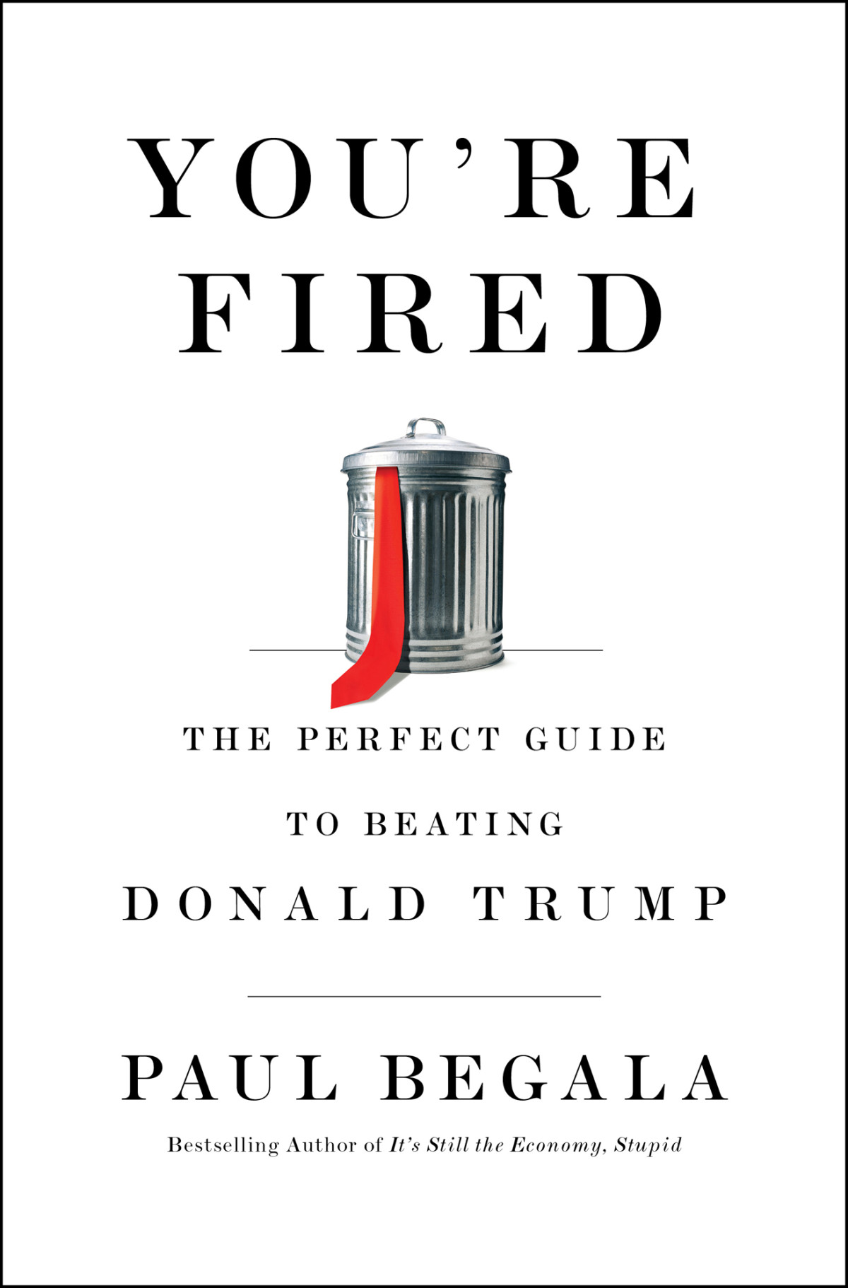 Youre Fired The Perfect Guide To Beating Donald Trump Paul Begala