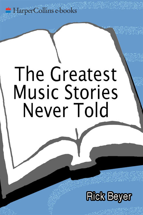 The Greatest Music Stories Never Told Rick Beyer