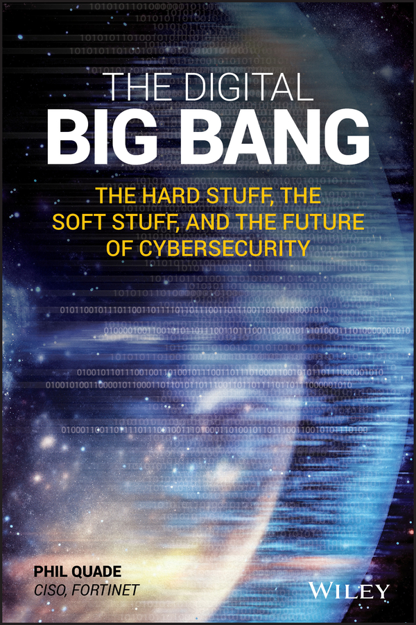 The Digital Big Bang The Hard Stuff The Soft Stuff And The Future Of Cybersecurity Phil Quade