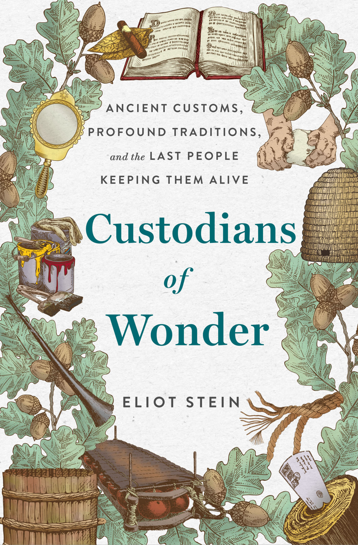 Custodians Of Wonder Ancient Customs Profound Traditions And The Last People Keeping Them Alive Eliot Stein