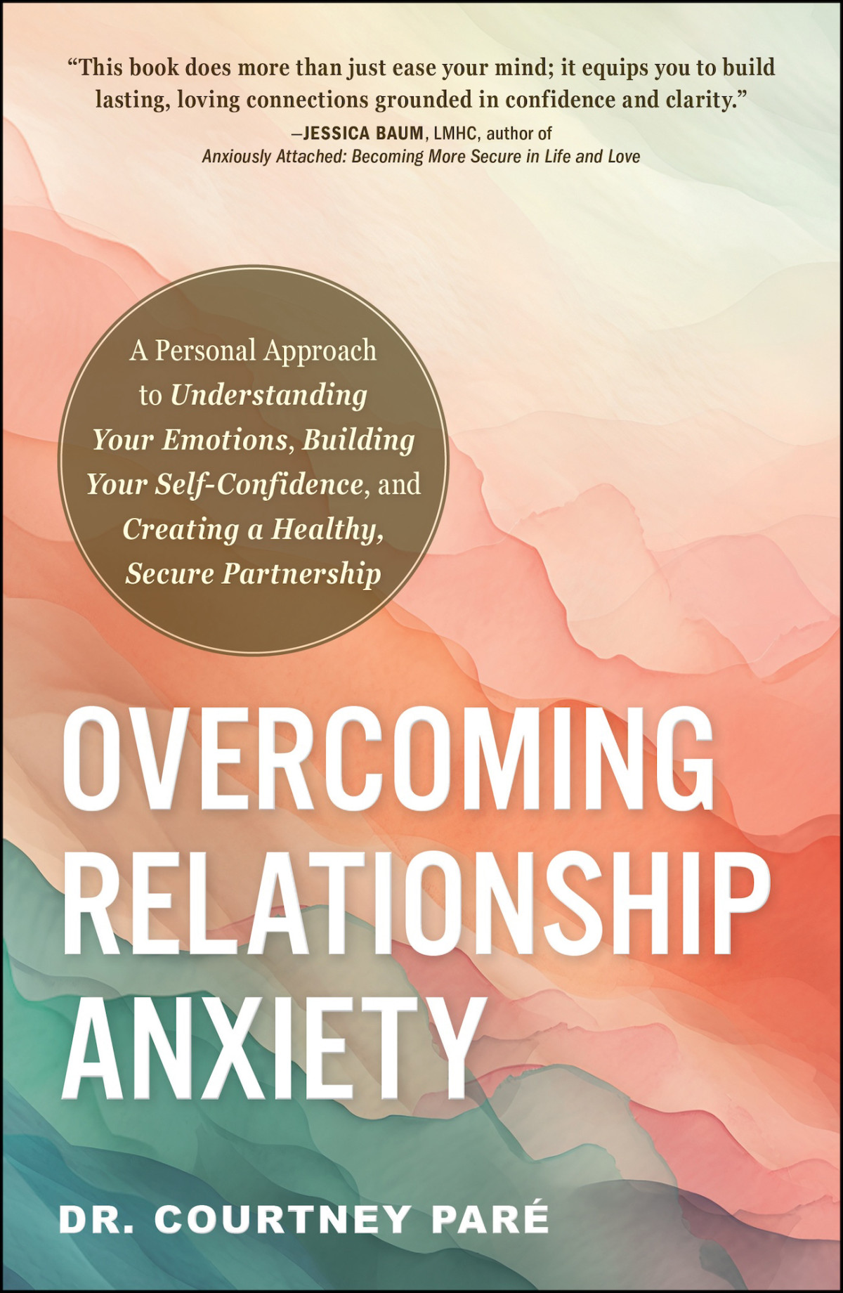 Overcoming Relationship Anxiety A Personal Approach To Understanding Your Emotions Building Your Selfconfidence And Creating A Healthy Secure Partnership Courtney Par