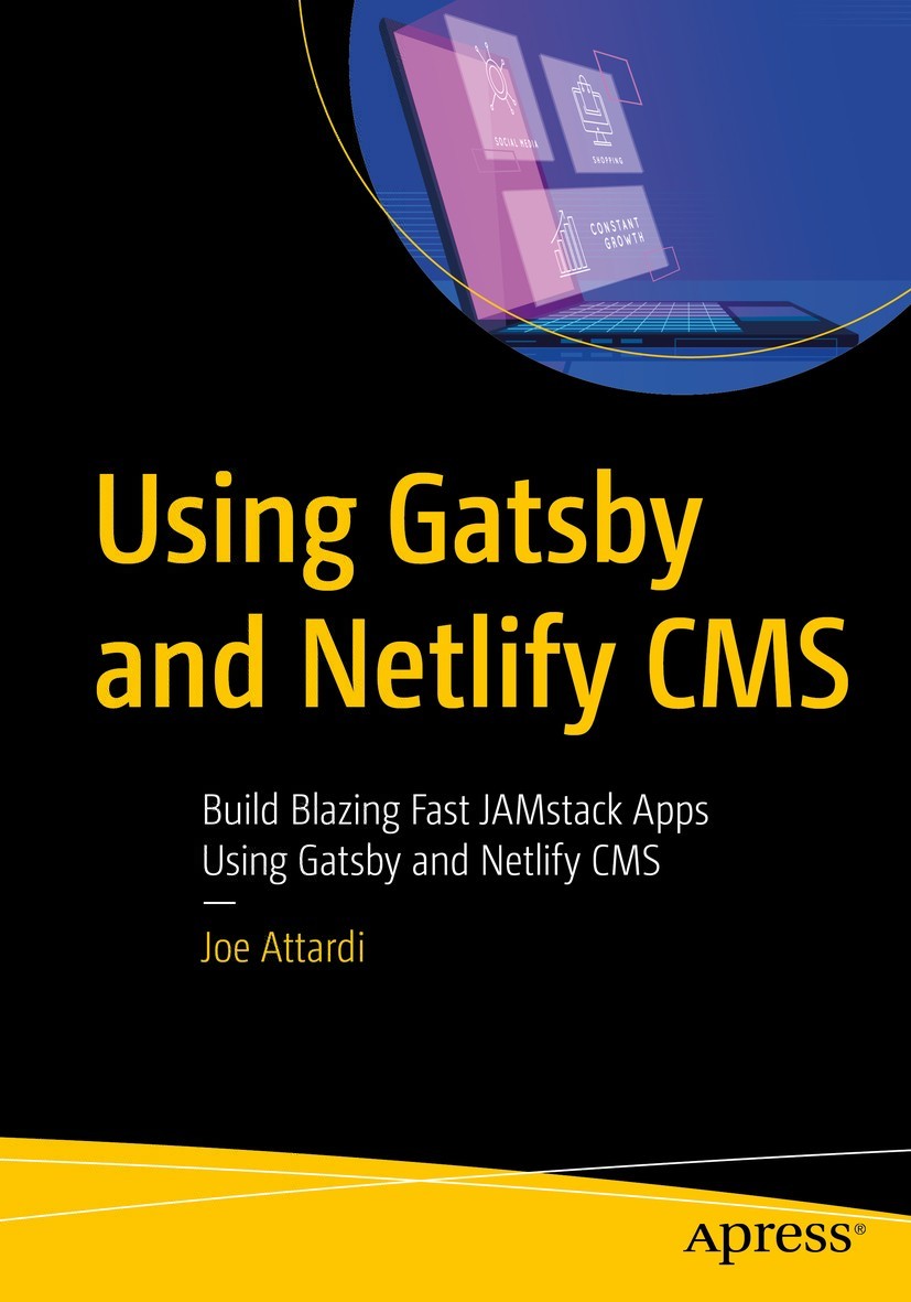 Using Gatsby And Netlify Cms Build Blazing Fast Jamstack Apps Using Gatsby And Netlify Cms 1st Edition Joe Attardi
