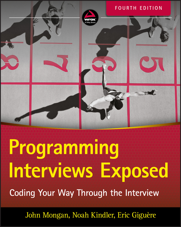 Programming Interviews Exposed Coding Your Way Through The Interview John Mongan Noah Kindler Eric Gigure