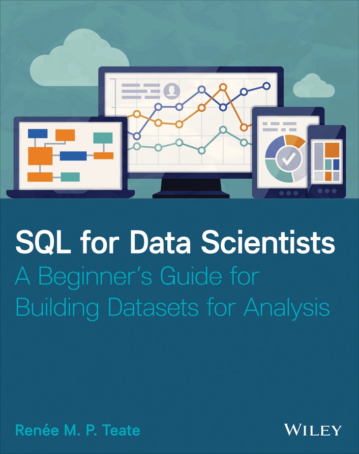 Sql For Data Scientists A Beginners Guide For Building Datasets For Analysis Renee M P Teate