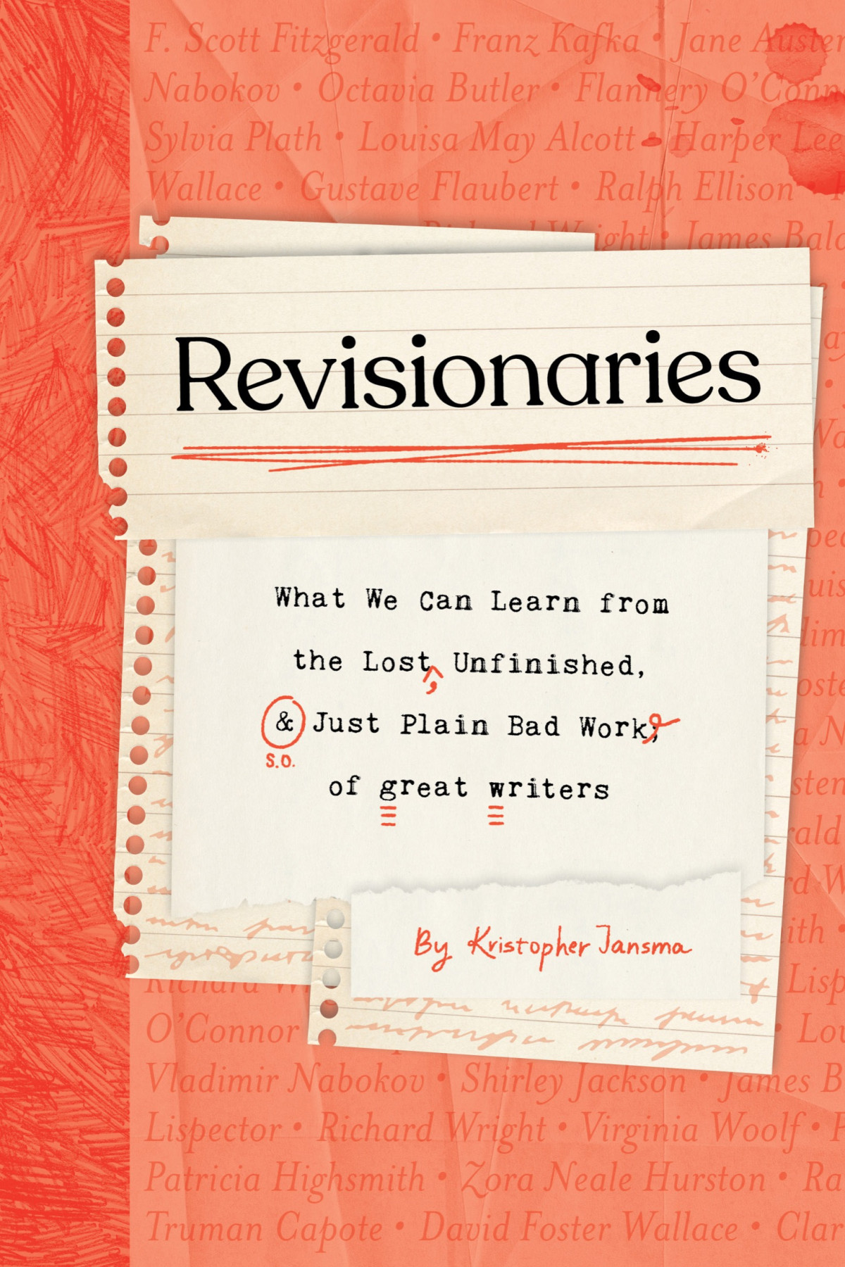 Revisionaries What We Can Learn From The Lost Unfinished And Just Plain Bad Work Of Great Writers Kristopher Jansma