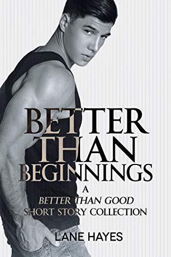Better Than Beginnings A Better Than Good Short Story Collection Better Than Stories Book 5 Lane Hayes