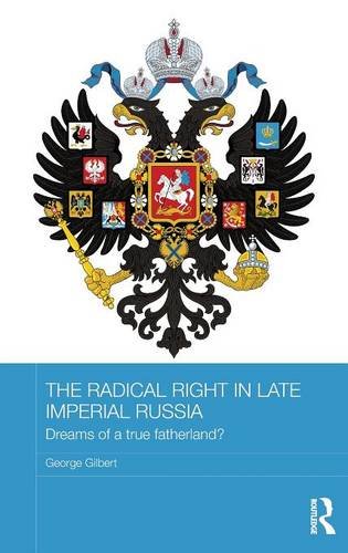 The Radical Right In Late Imperial Russia Dreams Of A True Fatherland George Gilbert