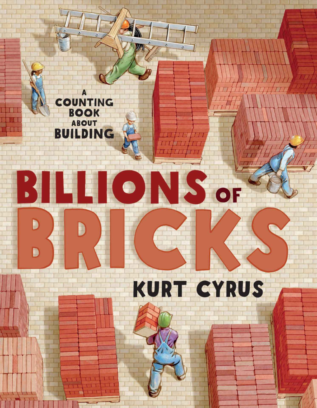 Billions Of Bricks A Counting Book About Building Kurt Cyrus