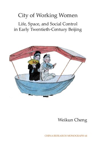 City Of Working Women Life Space And Social Control In Early Twentiethcentury Beijing Weikun Cheng