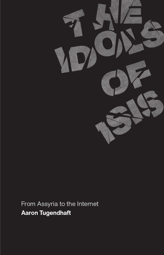 The Idols Of Isis From Assyria To The Internet Aaron Tugendhaft