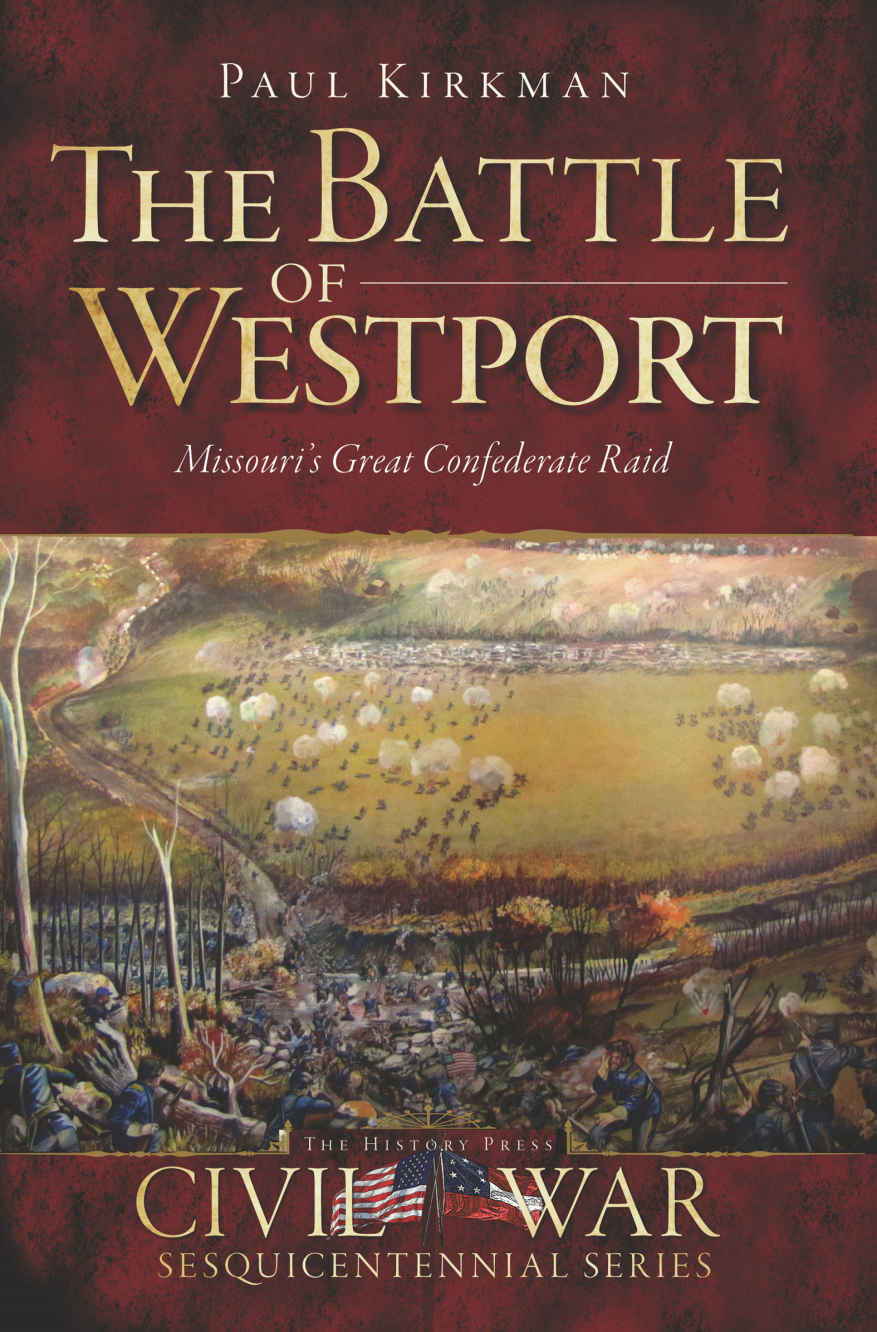 The Battle Of Westport Missouris Great Confederate Raid Paul Kirkam