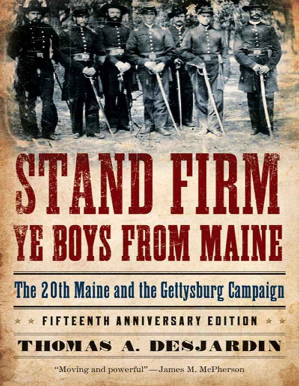 Stand Firm Ye Boys From Mainethe 20th Maine And The Gettysburg Campaign The 20th Maine And The Gettysburg Campaign Thomas A Desjardin