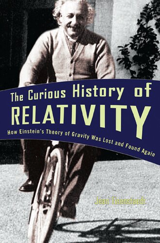 The Curious History Of Relativity How Einsteins Theory Of Gravity Was Lost And Found Again Jean Eisenstaedt
