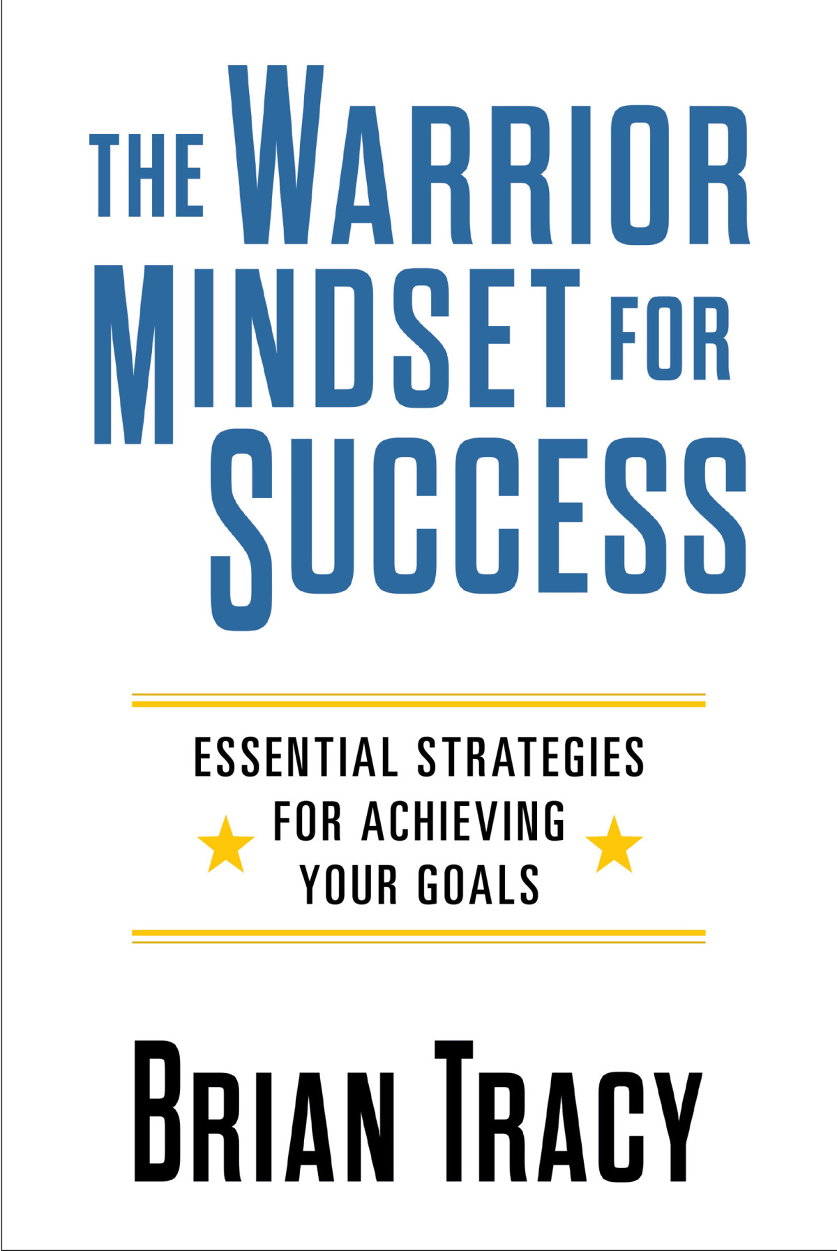 The Warrior Mindset For Success Essential Strategies For Achieving Your Goals Brian Tracy