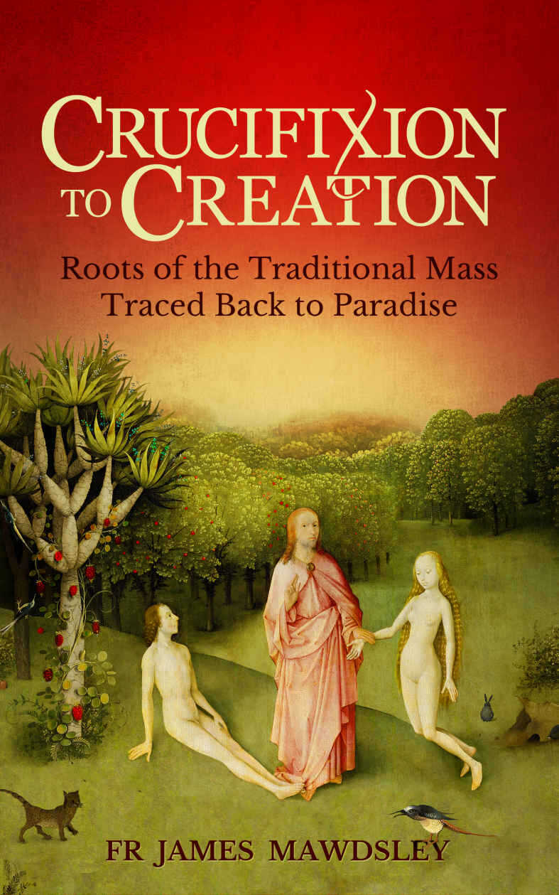 Crucifixion To Creation Roots Of The Traditional Mass Traced Back To Paradise Fr James Mawdsley