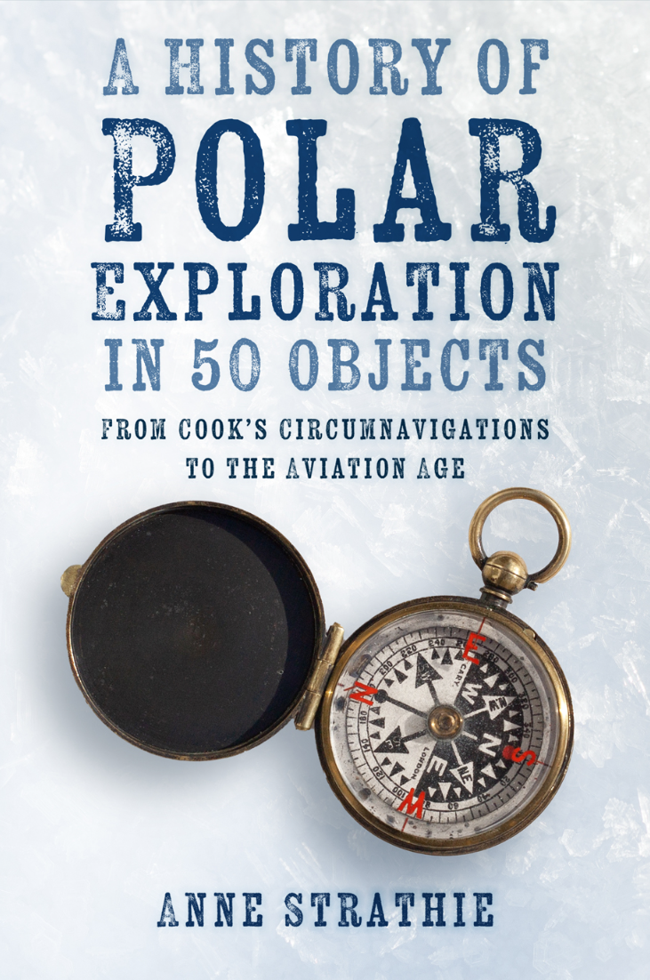 A History Of Polar Exploration In 50 Objects Anne Strathie