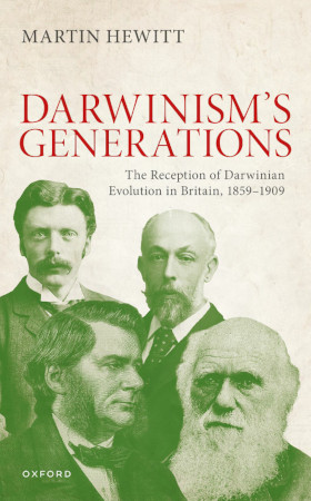 Darwinisms Generations The Reception Of Darwinian Evolution In Britain 18591909 Martin Hewitt