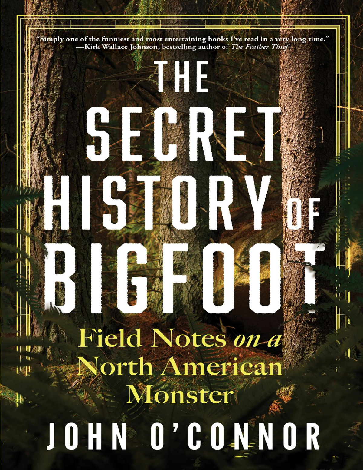 The Secret History Of Bigfoot Field Notes On A North American Monster John Oconnor