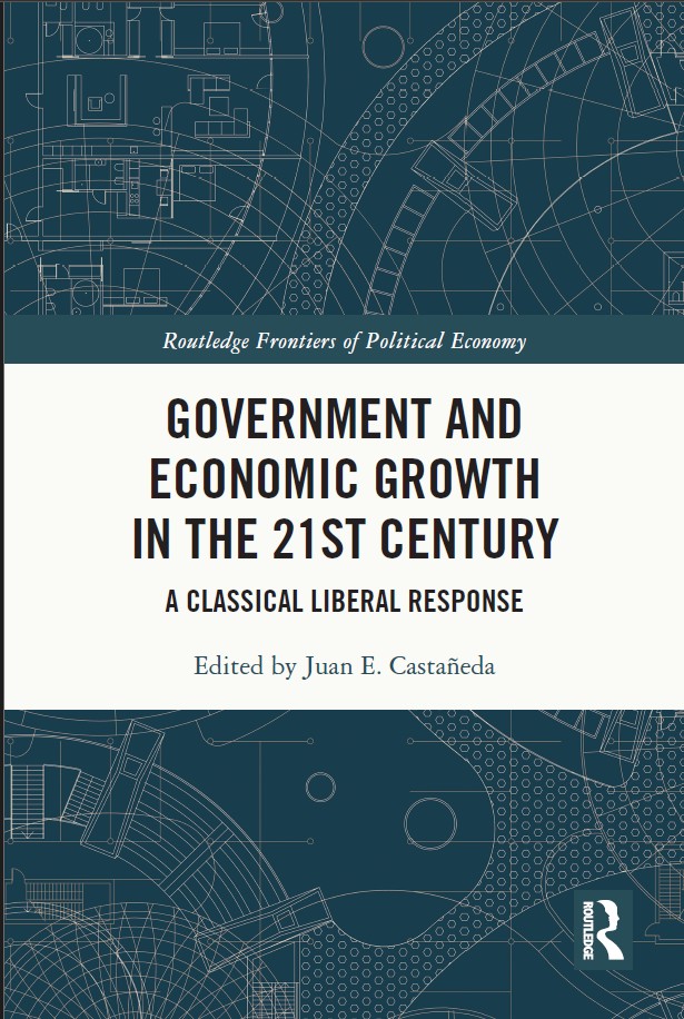 Government And Economic Growth In The 21st Century A Classical Liberal Response Juan E Castaeda Ed