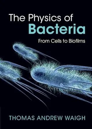 The Physics Of Bacteria From Cells To Biofilms Thomas Andrew Waigh