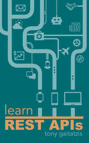 Learn Rest Apis Your Guide To How To Find Learn And Connect To The Rest Apis That Powers The Internet Of Things Revolution Tony Gaitatzis Gaitatzis