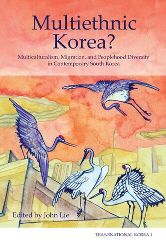 Multiethnic Korea Multiculturalism Migration And Peoplehood Diversity In Contemporary South Korea John Lie