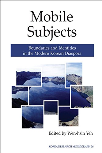Mobile Subjects Boundaries And Identities In The Modern Korean Diaspora Korea Research Monograph Wenhsin Yeh