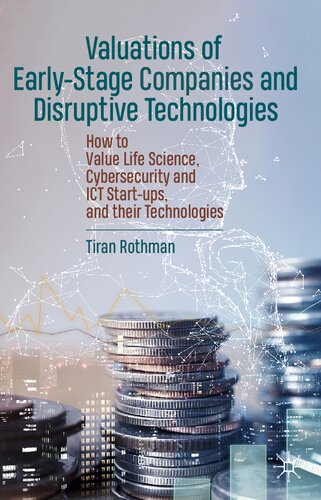 Valuations Of Earlystage Companies And Disruptive Technologies How To Value Life Science Cybersecurity And Ict Startups And Their Technologies Tiran Rothman