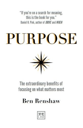 Purpose The Extraordinary Benefits Of Focusing On What Matters Most Ben Renshaw