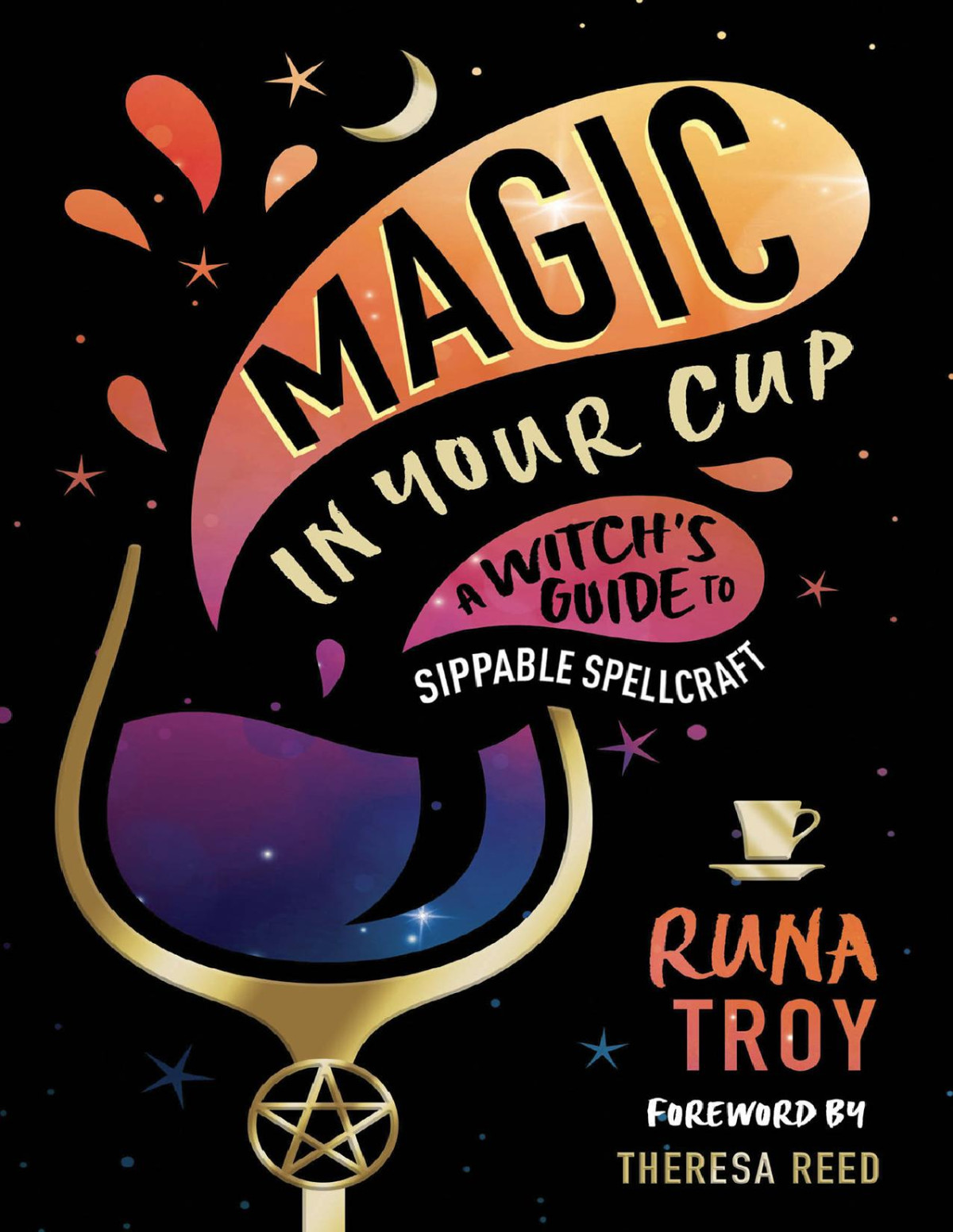 Magic In Your Cup A Witchs Guide To Sippable Spellcraft Runa Troy